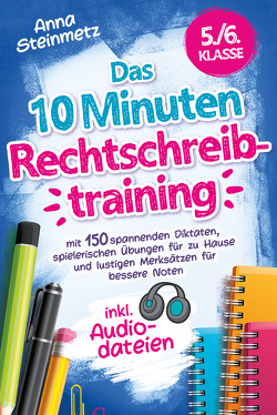 Das 10 Minuten Rechtschreibtraining inkl. Audiodateien 5./6. Klasse von Steinmetz,  Anna