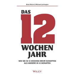 Das 12-Wochen-Jahr: Wie Sie in 12 Wochen mehr schaffen als andere in 12 Monaten von Bergfort,  Ines, Lennington,  Michael, Moran,  Brian