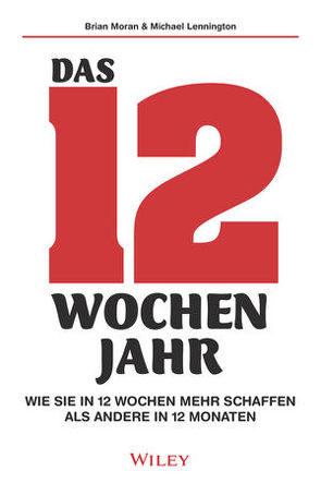 Das 12-Wochen-Jahr: Wie Sie in 12 Wochen mehr schaffen als andere in 12 Monaten von Bergfort,  Ines, Lennington,  Michael, Moran,  Brian