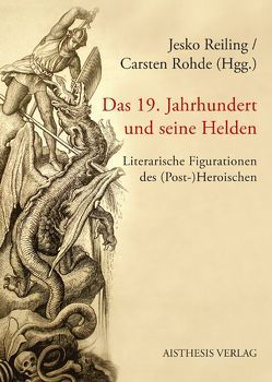 Das 19. Jahrhundert und seine Helden von Baumgartner,  Stephan, Charbon,  Rémy, Derron,  Marianne, Gamper,  Michael, Immer,  Nikolaus, Lach,  Roman, Reiling,  Jesko, Reimers,  Timm, Rohde,  Carsten, Stadler,  Christian, Zimmermann,  Christian von