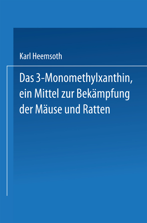 Das 3-Monomethylxanthin, ein Mittel zur Bekämpfung der Mäuse und Ratten von Heemsoth,  Karl