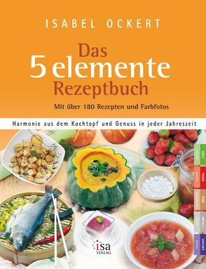 Das 5 elemente Rezeptbuch von Dipl.oec.troph. Dräger,  Bettina, Dr. Nichterl,  Claudia, Dr.med. Malisch,  Christoph, Nehls,  Patrick, Ockert,  Isabel, Ockert,  Uwe, Seifert,  Christiane, von Blarer Zalokar,  Ulrike und Peter