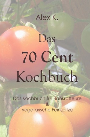 Das 70 Cent Kochbuch von K.,  Alex