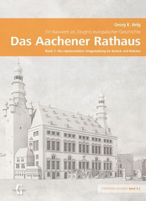 Das Aachener Rathaus – Ein Bauwerk als Zeugnis europäischer Geschichte von Helg,  Georg K