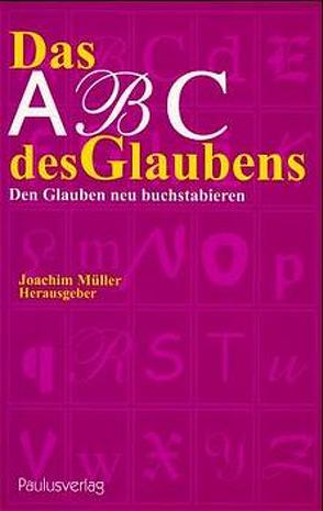 Das ABC des Glaubens von Koch,  Kurt, Kohler-Spiegel,  Helga, Müller,  Joachim, Schmitt,  Christoph, Venetz,  Hermann J