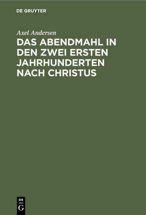 Das Abendmahl in den zwei ersten Jahrhunderten nach Christus von Andersen,  Axel