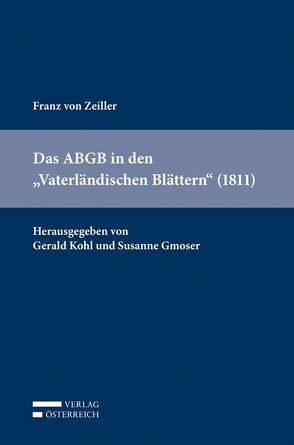 Das ABGB in den „Vaterländischen Blättern für den österreichischen Kaiserstaat“ (1811) von Gmoser,  Susanne, Kohl,  Gerald, Zeiller,  Franz von