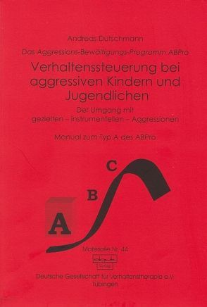 Das ABPro – Aggressions-Bewältigungs-Programm / Verhaltenssteuerung bei Kindern und Jugendlichen von Dutschmann,  Andreas