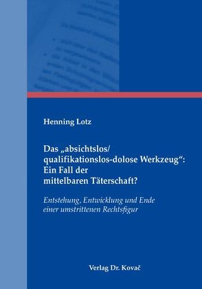 Das „absichtslos/qualifikationslos-dolose Werkzeug“: Ein Fall der mittelbaren Täterschaft? von Lotz,  Henning