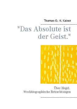 „Das Absolute ist der Geist.“ von Kaiser,  Thomas O. H.