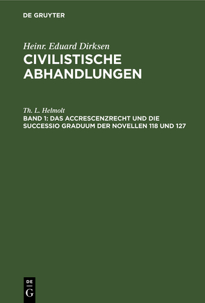 Heinr. Eduard Dirksen: Civilistische Abhandlungen / Das Accrescenzrecht und die successio graduum der Novellen 118 und 127 von Helmolt,  Th. L.
