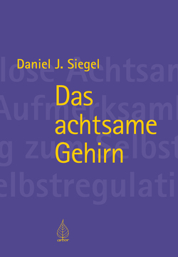 Das achtsame Gehirn von Siegel,  Daniel, Weber,  Dr. Ute