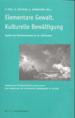 Das achtzehnte Jahrhundert und Österreich. Jahrbuch der österreichischen… / Elementare Gewalt. Kulturelle Bewältigung von Eybl,  F, Heppner,  H, Kernbauer,  A