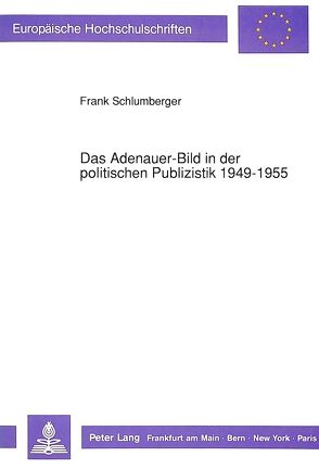 Das Adenauer-Bild in der politischen Publizistik 1949-1955 von Schlumberger,  Frank