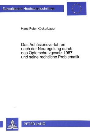 Das Adhäsionsverfahren nach der Neuregelung durch das Opferschutzgesetz 1987 und seine rechtliche Problematik von Köckerbauer,  Hans-Peter