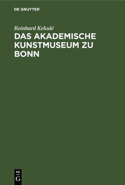 Das akademische Kunstmuseum zu Bonn von Kekulé,  Reinhard