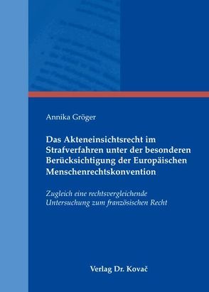 Das Akteneinsichtsrecht im Strafverfahren unter der besonderen Berücksichtigung der Europäischen Menschenrechtskonvention von Gröger,  Annika