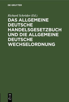 Das allgemeine Deutsche Handelsgesetzbuch und die allgemeine Deutsche Wechselordnung von Schroeder,  Richard