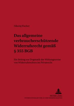 Das allgemeine verbraucherschützende Widerrufsrecht gemäß § 355 BGB von Fischer,  Nikolaj