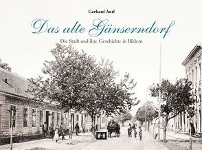 Das alte Gänserndorf von Antl,  Gerhard