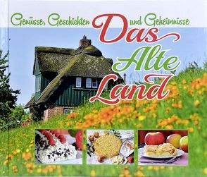 Das Alte Land – Genüsse, Geschichten, Geheimnisse von Heuer,  Ina