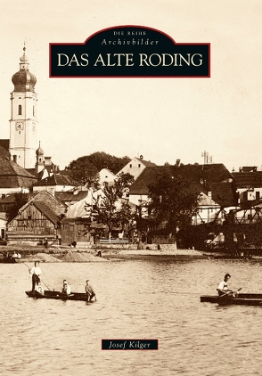 Das alte Roding von Kilger,  Josef