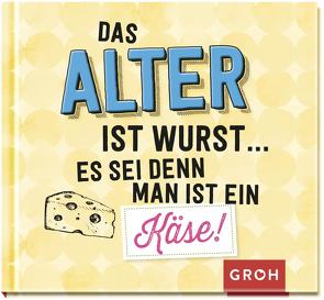 Das Alter ist Wurst, es sei denn man ist ein Käse! von Groh Redaktionsteam