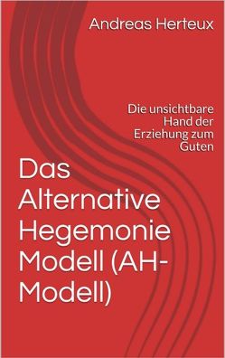 Das Alternative Hegemonie Modell (AH-Modell) von Herteux,  Andreas