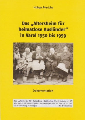 Das „Altersheim für heimatlose Ausländer“ in Varel 1950-1959 von Frerichs,  Holger