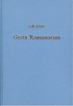 Das älteste Mährchen- und Legendenbuch des christlichen Mittelalters, oder die Gesta Romanorum von Grässe,  J G