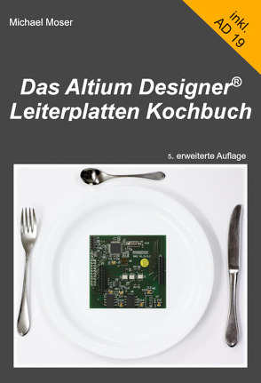 Das Altium Designer Leiterplatten Kochbuch von Möser,  Michael