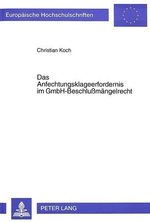 Das Anfechtungsklageerfordernis im GmbH-Beschlußmängelrecht von Koch,  Christian