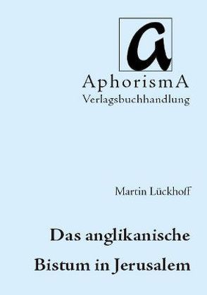 Das anglikanische Bistum in Jerusalem von Lückhoff,  Martin, Zimmer-Winkel,  Rainer