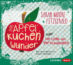 Das Apfelkuchenwunder oder Die Logik des Verschwindens von Maire,  Laura, Moore Fitzgerald,  Sarah, Stadlober,  Robert, Zöfel,  Adelheid