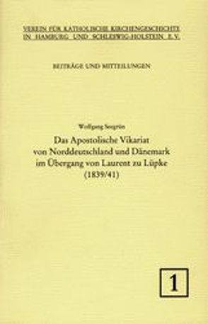 Das Apostolische Vikariat von Norddeutschland und Dänemark im Übergang von Laurent zu Lüpke (1839/41) von Seegrün,  Wolfgang