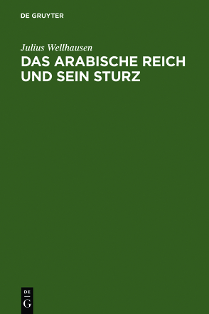 Das arabische Reich und sein Sturz von Wellhausen,  Julius