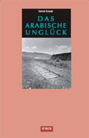 Das arabische Unglück von Kassir,  Samir, Kunzmann,  Ulrich