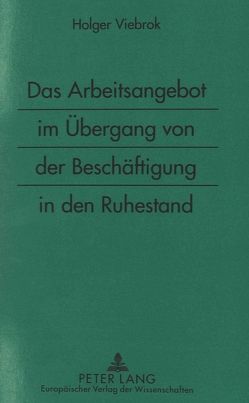 Das Arbeitsangebot im Übergang von der Beschäftigung in den Ruhestand von Viebrok,  Holger