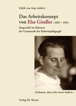 Das Arbeitskonzept von Elsa Gindler (1885-1961) dargestellt im Rahmen der Gymnastik der Reformpädagogik von Arps-Aubert,  Edith von