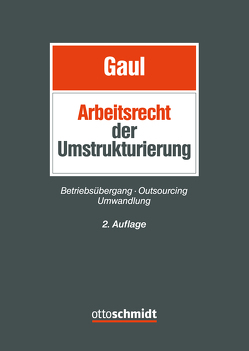 Das Arbeitsrecht der Umstrukturierung von Beck,  Charlotte, Bollacher,  Philipp, Bonanni,  Andrea, Forst,  Gerrit, Gaul,  Björn, Göpfert,  Burkard, Hartmann,  Nina, Hofelich,  Andreas, Leder,  Tobias, Ludwig,  Daniel, Lunk,  Stefan, Mengel,  Anja, Mückl,  Patrick, Niklas,  Thomas, Otto,  Alexandra, Otto,  Bjoern, Richter,  Marcus, Roloff,  Sebastian, Schewiola,  Sascha, Steffan,  Ralf, Stöckert,  Susanna