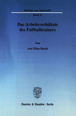 Das Arbeitsverhältnis des Fußballtrainers. von Busch,  Anu Elina