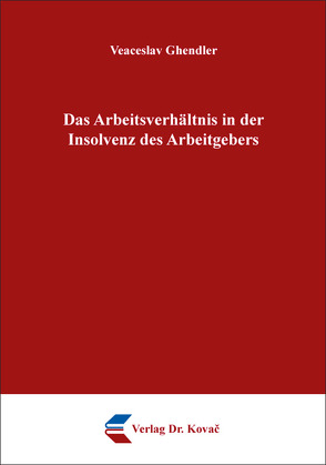 Das Arbeitsverhältnis in der Insolvenz des Arbeitgebers von Ghendler,  Veaceslav