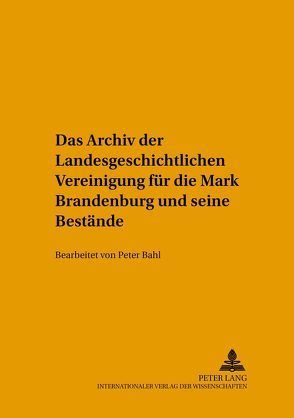 Das Archiv der Landesgeschichtlichen Vereinigung für die Mark Brandenburg und seine Bestände von Neitmann,  Klaus