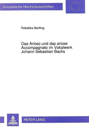 Das Arioso und das ariose Accompagnato im Vokalwerk Johann Sebastian Bachs von Bertling,  Rebekka