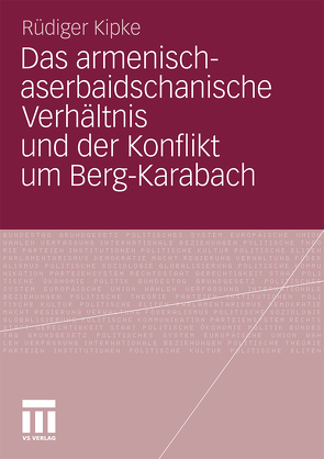 Das armenisch-aserbaidschanische Verhältnis und der Konflikt um Berg-Karabach von Kipke,  Rüdiger