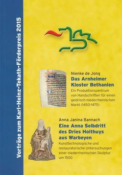 Das Arnheimer Kloster Bethanien. Ein Produktionszentrum von Handschriften für einen geldrisch-niederrheinischen Markt (1450-1475) // Eine Anna Selbdritt des Dries Holthuys aus Warbeyen. Kunsttechnologische und restauratorische Untersuchungen … von Bannach,  Anna Janina, De Jong,  Nienke, Halmanns,  Gerd, Sturm,  Beate