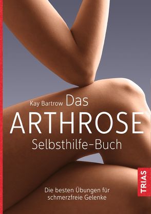 Das Arthrose-Selbsthilfe-Buch von Bartrow,  Kay