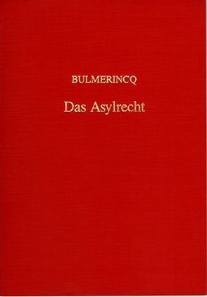 Das Asylrecht in seiner geschichtlichen Entwicklung beurteilt vom Standpunkt des Rechts und dessen völkerrechtliche Bedeutung für die Auslieferung flüchtiger Verbrecher von Bulmerincq,  August