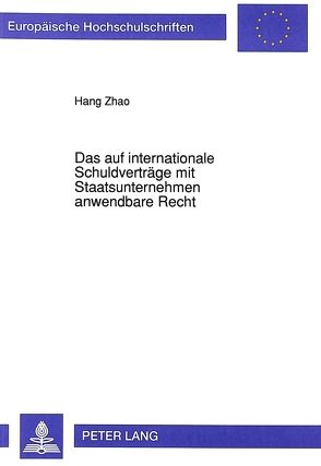 Das auf internationale Schuldverträge mit Staatsunternehmen anwendbare Recht von Zhao,  Hang