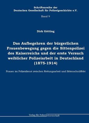 Das Aufbegehren der bürgerlichen Frauenbewegung gegen die Sittenpolizei des Kaiserreichs und der erste Versuch weiblicher Polizeiarbeit in Deutschland (1875-1914) von Götting,  Dirk